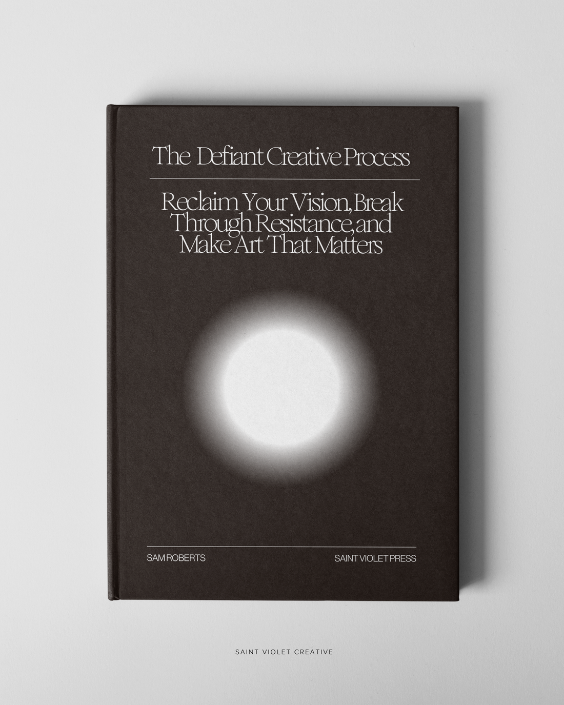 The Defiant Creative Process: Reclaim Your Vision, Break Through Resistance, and Make Art That Matters