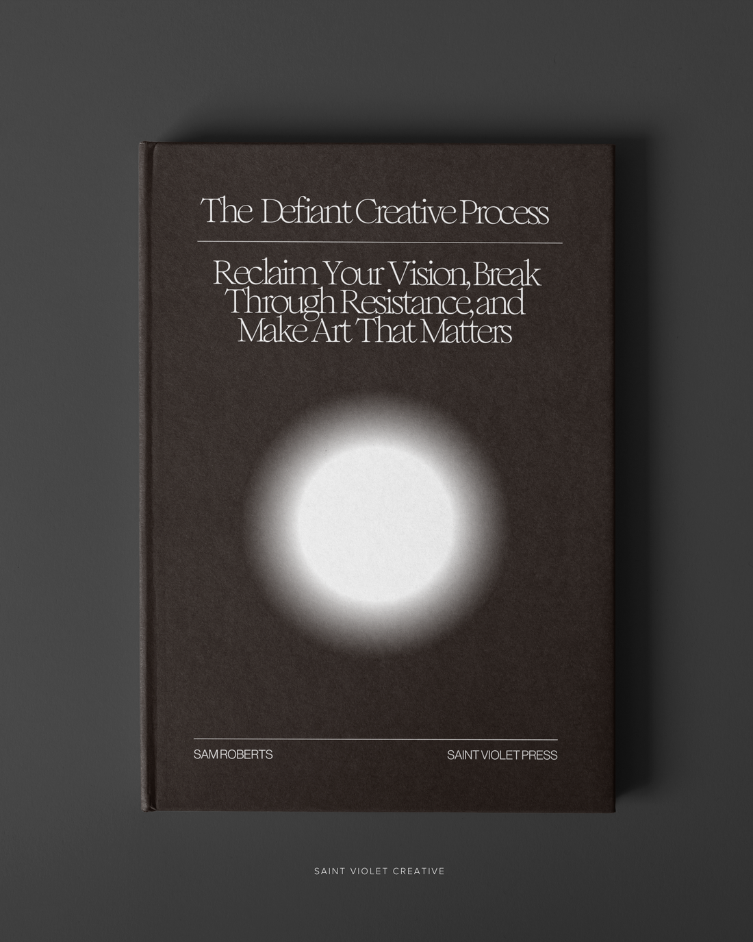 The Defiant Creative Process: Reclaim Your Vision, Break Through Resistance, and Make Art That Matters