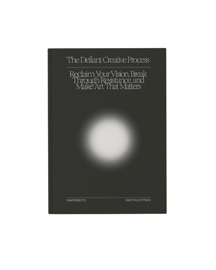 The Defiant Creative Process: Reclaim Your Vision, Break Through Resistance, and Make Art That Matters