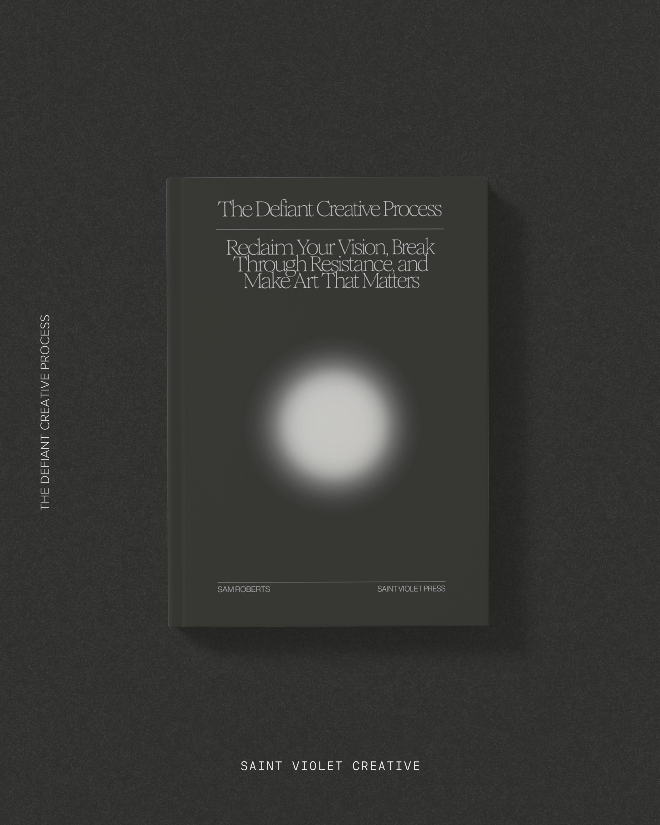 The Defiant Creative Process: Reclaim Your Vision, Break Through Resistance, and Make Art That Matters