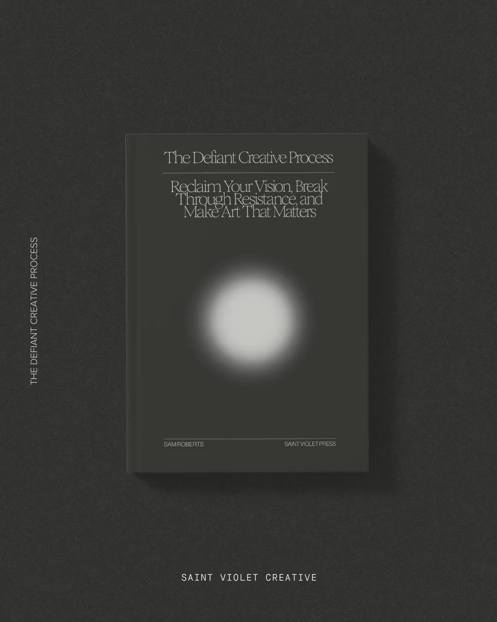 The Defiant Creative Process: Reclaim Your Vision, Break Through Resistance, and Make Art That Matters
